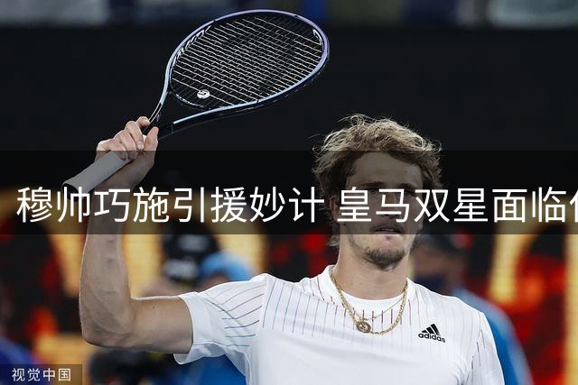 穆帅巧施引援妙计 皇马双星面临位置挑战